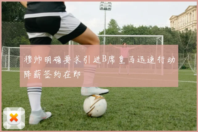 穆帅明确要求引进B席皇马迅速行动降薪签约在即