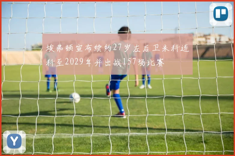 埃弗顿宣布续约27岁左后卫米科连科至2029年并出战157场比赛
